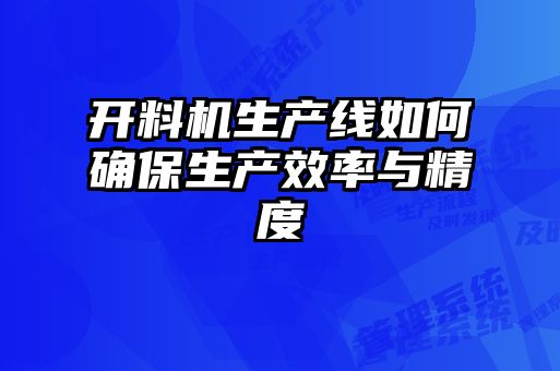 開料機(jī)生產(chǎn)線如何確保生產(chǎn)效率與精度